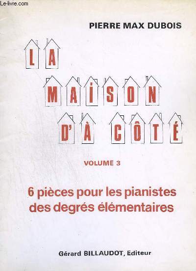 LA MAISON D'A COTE - VOLUME 3 : 6 PIECES POUR LES PIANISTES DES DEGRES ELEMENTAIRES : POUR PAUL + POUR GHISELA + POUR BERTINE + POUR ZINO + POUR CAROLINE + POUR HELENE.