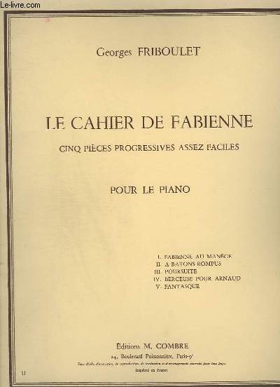 LE CAHIER DE FABIENNE - 5 PIECES PROGRESSIVES ASSEZ FACILES POUR LE PIANO - FABIENNE AU MANEGE + A BATONS ROMPUS + POURSUITE + BERCEUSE POUR ARNAUD + FANTASQUE.