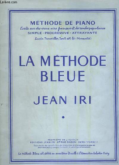 LA METHODE BLEUE - METHODE DE PIANO ECRITE SUR DES VIEUX AIRS FRANCAIS ET DES RONDES POPULAIRES - SIMPLE / PROGRESSIVE / ATTRAYANTE - SAVOIR TRAVAILLER, TOUT EST LA !.