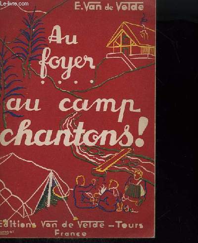 AU FOYER - AU CAMP CHANTONS ! : HYMNE A LA FRANCE + CHANTS DE JEUNESSE + CHOEURS PARLES ET CHANTES + CANONS, A 2, 3 ET 4 VOIX + CHANTS POPULAIRES + CHANTS HISTORIQUES ET CLASSIQUES + ACCLAMATIONS.