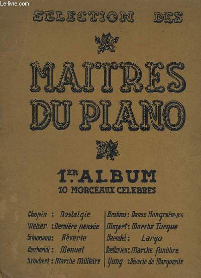 SELECTION DES MAITRES DU PIANO - 1 ALBUM - 10 MORCEAUX CELEBRES : NOSTALGIE + DERNIERE PENSEE + REVERIE + MENUET + MARCHE MILITAIRE + DANSE HONGROISE N5 + MARCHE TURQUE + LARGO + MARCHE FUNEBRE + LES REVERIES DE MARGUERITE.