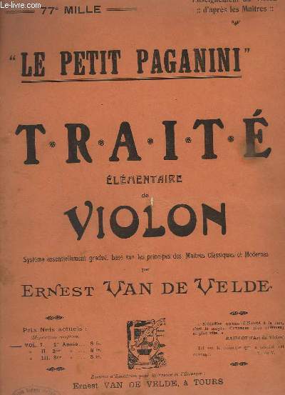 LE PETIT PAGANINI - TRAITE ELEMENTAIRE DE VIOLON - VOLUME 1 : PREMIERE ANNEE - 77 MILLE - ETUDE DE L'ARCHET + ETUDE DU PREMIER DOIGT + ETUDE DU 2 DOIGT + ETUDE DU 3 DOIGT + COUPS D'ARCHET SUR LES VALEURS INEGALES + ETUDE DU 4  DOIGT...