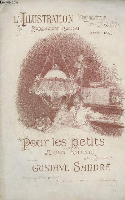 L'ILLUSTRATION NUMERO DE NOEL - SUPPLEMENT MUSICAL 1896 - 1897 - POUR LES PETITES MAINS : A MES PETITS AMIS + BEBE IMPROVISE EN ETUDIANT LA GAMME + DORS, MA POUPEE ! + MONSIEUR SANS SOUCI + PREMIER BOUQUET + UN GROS CHAGRIN + JE SUIS LE PROFESSEUR !...