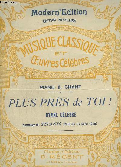 PLUS PRES DE TOI ! - HYMNE CELEBRE DU NAUFRAGE DU TITANIC ( NUIT DU 14 AVRIL 1912 ) - POUR PIANO ET CHANT.