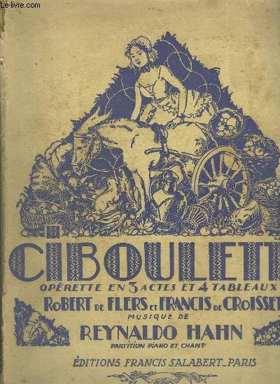 CIBOULETTE - OPERETTE EN 3 ACTES ET 4 TABLEAUX DE ROBERT DE FLERS ET FRANCIS DE CROISSET - PIANO ET CHANT.