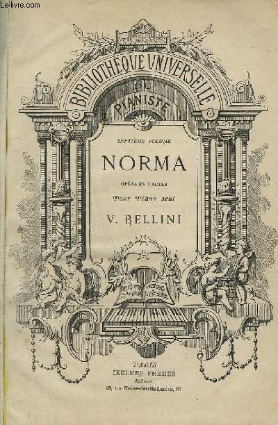 NORMA - OPERA EN 3 ACTES POUR PIANO SEUL - BIBLIOTHEQUE UNIVERSELLE DU PIANISTE 7 VOLUME.
