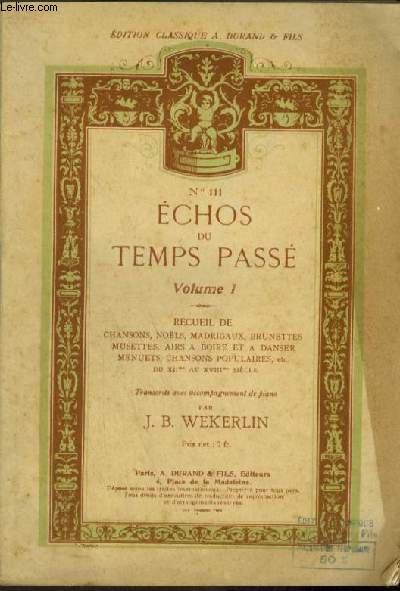 ECHOS DU TEMPS PASSE - VOLUME 1 + VOLUME 2 + VOLUME 3 : RECUEIL DE CHANSONS, NOLS, MADRIGAUX, BRUNETTES, MUSETTES, AIRS A BOIRE ET A DANSER, MENUETS, CHANSON POPULAIRES... - DU XII ET XVIII SIECLE - PIANO ET CHANT AVEC PAROLES.