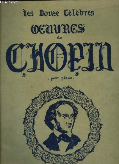 LES DOUZE CELEBRES OEUVRES DE CHOPIN - POUR PIANO : VALSE DE L'ADIEU + MAZURKA + PRELUDE + MARCHE FUNEBRE + BERCEUSE + PRELUDE N6 + ECOSSAISE N1 + ECOSSAISE N2 + ECOSSAISE N3 + MAZURKA + VALSE.