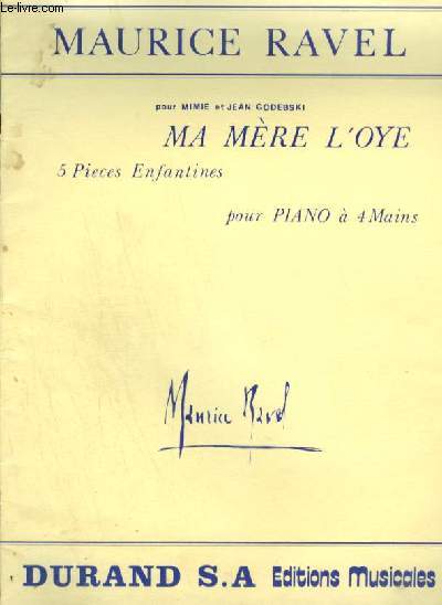 MA MERE L'OYE - 5 PIECES ENFANTINES POUR PIANO A 4 MAINS : PAVANE DE LA BELLE AU BOIS DORMANT + PETIT POUCET + LAIDERONNETTE, IMPERATRICE DES PAGODES + LES ENTRETIENS DE LA BELLE ET DE LA BETE + LE JARDIN FEERIQUE.