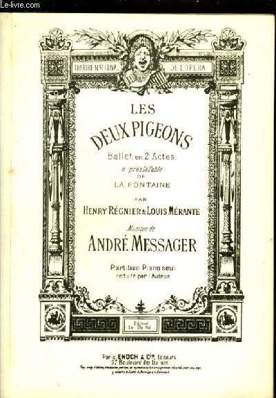 LES DEUX PIGEONS - BALLET EN 2 CTES D'APRES LA FABLE DE LA FONTAINE PAR HENRY REGNIER ET LOUIS MERANTE - PARTITION POUR PIANO SEUL.