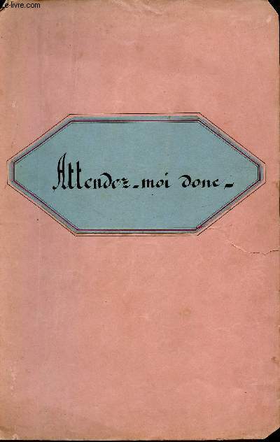 ATTENDEZ- MOI DONC - CHANSONNETTE COMIQUE