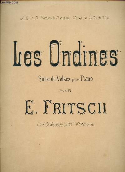 LES ONDINES - SUITE DE VALSES POUR PIANO - ASAR. MADAME LA PRINCESSE MARIE DE LUSIGNAN