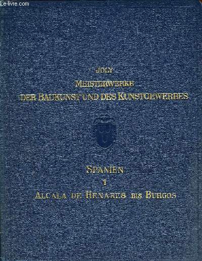 MEISTERWERKE DER BAUKUNST UND DES KUNSTGEWERBES IN SPANIEN, Erster Band: ALCALA DE HENARES ARCHENA ARGENTONA AVILA BARCELONA BURGOS