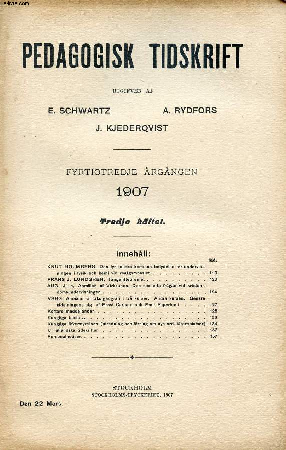 PEDAGOGISK TIDSKRIFT, FYRTIOTREDJE RGNGEN 1907, TREDJE HFTET (Innehll: KNUT HOLMBERG, Den fysikaliska kemiens betydelse fr undervisningen i fysik och kemi vid realgymnasiet. FRANS J. LUNDGREN, Tangentteoremet. AUG. J-n, Anmlan af Virkkunen...)