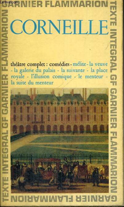 THEATRE COMPLET : COMEDIES : MELITE - LA VEUVE - LA GALERIE DU PALAIS - LA SUIVANTE- LA PLACE ROYALE- L'ILLUSION COMIQUE- LE MENTEUR - LA SUITE DU MENTEUR