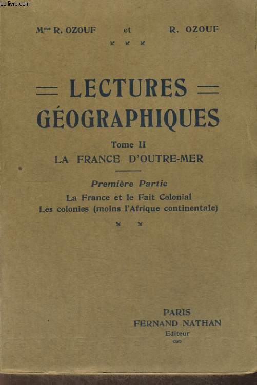 LECTURES GEOGRAPHIQUES. TOME I I. LA FRANCE D'OUTRE-MER. PREMIERE PARTIE : LA FRANCE ET LE FAIT COLONIAL. LES COLONIES (MOINS L'AFRIQUE CONTINENTALE).