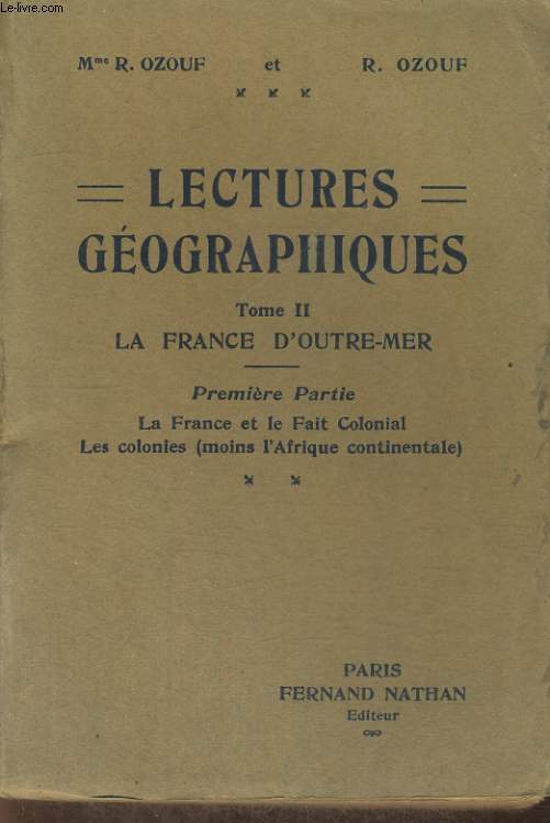 LECTURES GEOGRAPHIQUES. TOME I I. LA FRANCE D'OUTRE-MER. PREMIERE PARTIE : LA FRANCE ET LE FAIT COLONIAL. LES COLONIES (MOINS L'AFRIQUE CONTINENTALE).