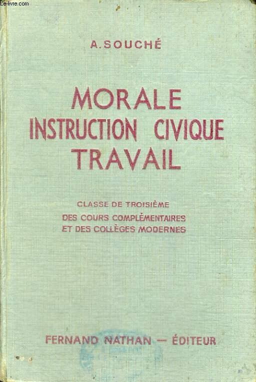 MORALE, INSTRUCTION CIVIQUE, TRAVAIL. INITIATION A LA VIE CIVIQUE, SOCIALE, ECONOMIQUE ET MORALE. CLASSE DE TROISIEME DES COURS COMPLEMENTAIRES ET DES COLLEGES MODERNES. PROGRAMME DE 1947.