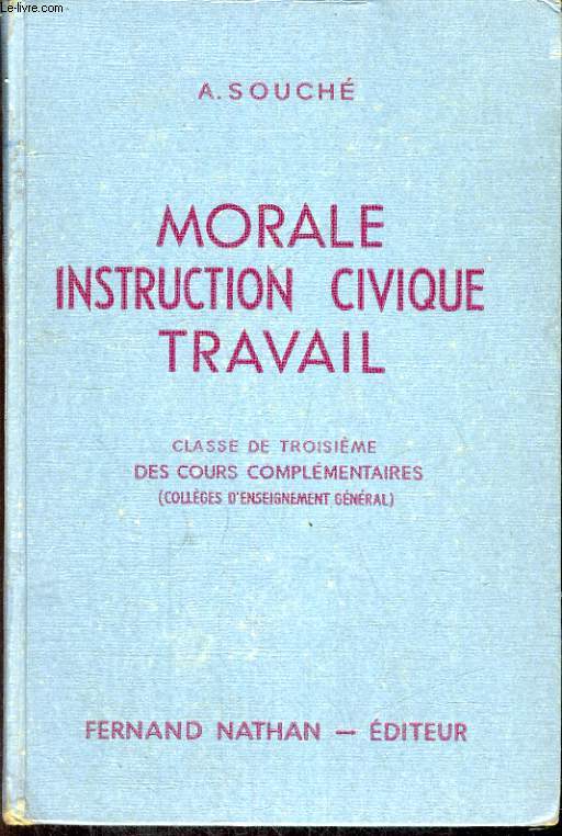 MORALE, INSTRUCTION CIVIQUE, TRAVAIL. INITIATION A LA VIE CIVIQUE, SOCIALE, ECONOMIQUE ET MORALE. CLASSE DE TROISIEME DES COURS COMPLEMENTAIRES (COLLEGE D'ENSEIGNEMENT GENERAL). PROGRAMME DE 1947.