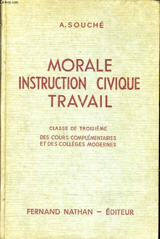 MORALE, INSTRUCTION CIVIQUE, TRAVAIL. INITIATION A LA VIE CIVIQUE, SOCIALE, ECONOMIQUE ET MORALE. CLASSE DE TROISIEME DES COURS COMPLEMENTAIRES ET DES COLLEGES MODERNES. PROGRAMME DE 1947.