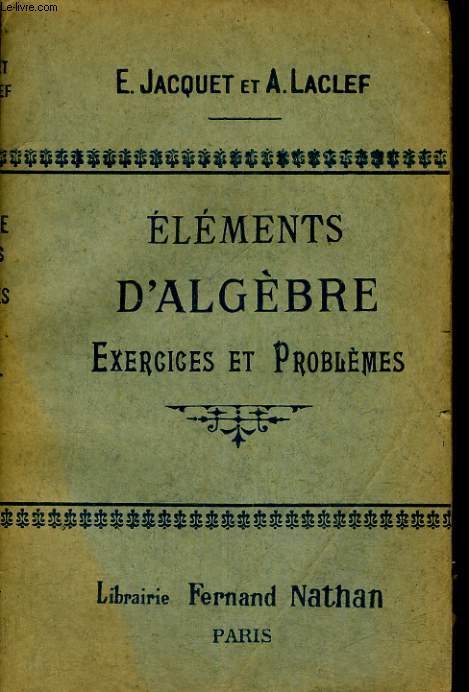 ELEMENTS D'ALGEBRE. EXERCICES ET PROBLEMES A L'USAGE DE SECOLES PRIMAIRES, DES ECOLES PROFESSIONNELLES ET DES ECOLES NORMALES D'INSTITUTEURS;