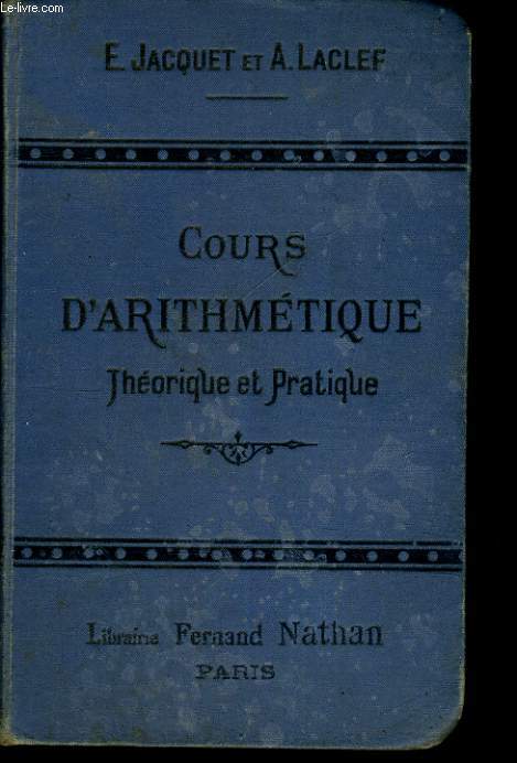 COURS D'ARITHMETIQUE. THEORIE ET PRATIQUE. AVEC DE NOMBREUX EXERCICES, PROBLEMES, ETC... A L'USAGE DES ECOLES NORMALES D'INSTITUTEURS ET INSTITUTRICES DES ECOLES PRIMAIRES SUPERIEURES, DES ECOLES PROFESSIONNELLES ET DES CANDIDATS AU BREVET SUPERIEUR.