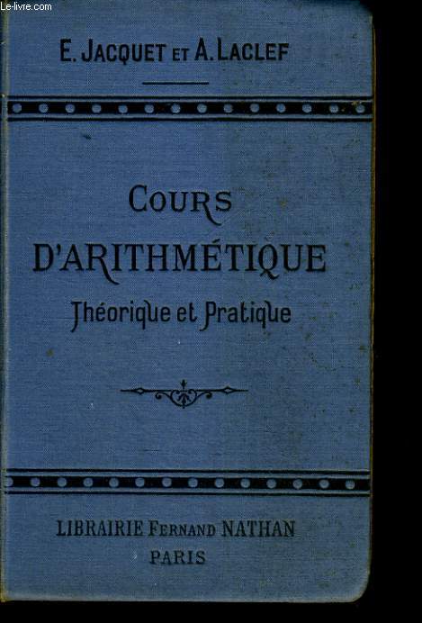 COURS D'ARITHMETIQUE. THEORIE ET PRATIQUE. AVEC DE NOMBREUX EXERCICES, PROBLEMES, ETC... A L'USAGE DES ECOLES NORMALES D'INSTITUTEURS ET INSTITUTRICES DES ECOLES PRIMAIRES SUPERIEURES, DES ECOLES PROFESSIONNELLES ET DES CANDIDATS AU BREVET SUPERIEUR.