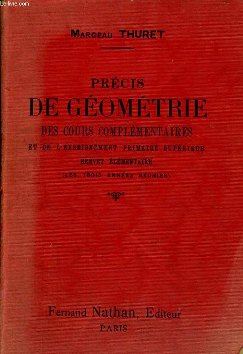 PRECIS DE GEOMETRIE DES COURS COMPLEMENTAIRES ET DE L'ENSEIGNEMENT PRIMAIRE SUPERIEUR. BREVET ELEMENTAIRE. (LES TROIS ANNEE REUNIES)