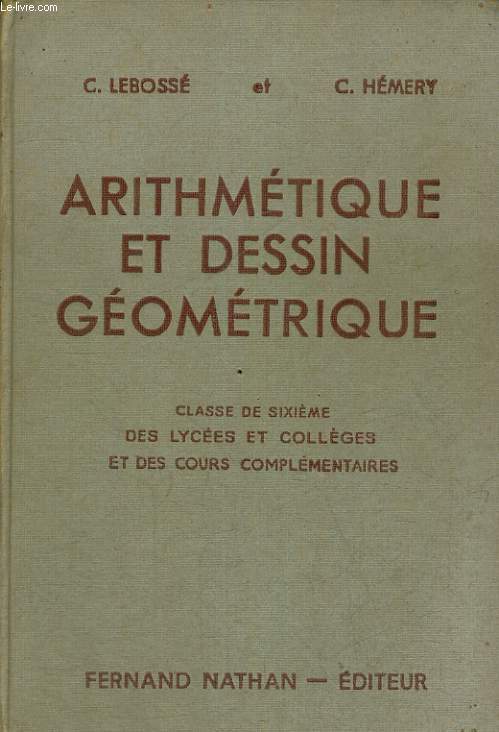 ARITHMETIQUE ET DESSIN GEOMETRIQUE. CLASSE DE SIXIEME DES COLLEGES ET DES COURS COMPLEMENTAIRES. PROGRAMME DE 1947. 17e EDITION.