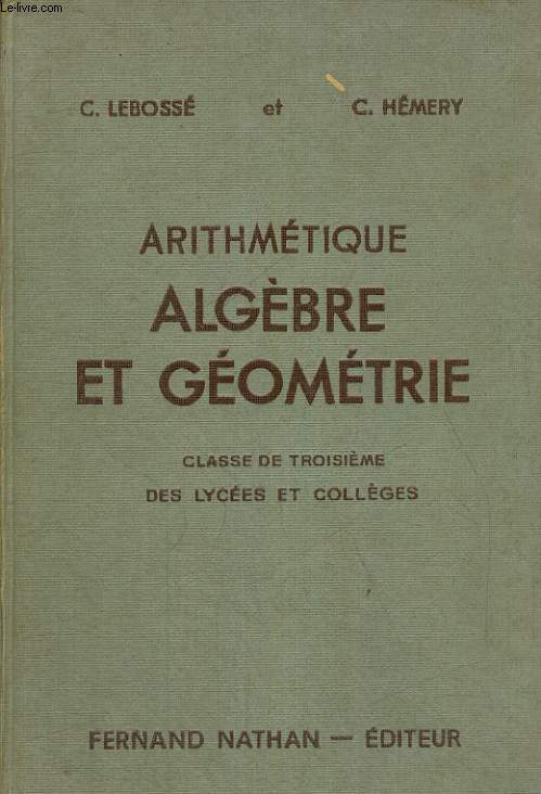 ARITHMETIQUE, ALGEBRE ET GEOMETRIE. CLASSE DE TROISIEME DES LYCEES ET COLLEGES. PROGRAMMES DE 1947. 13e EDITION.