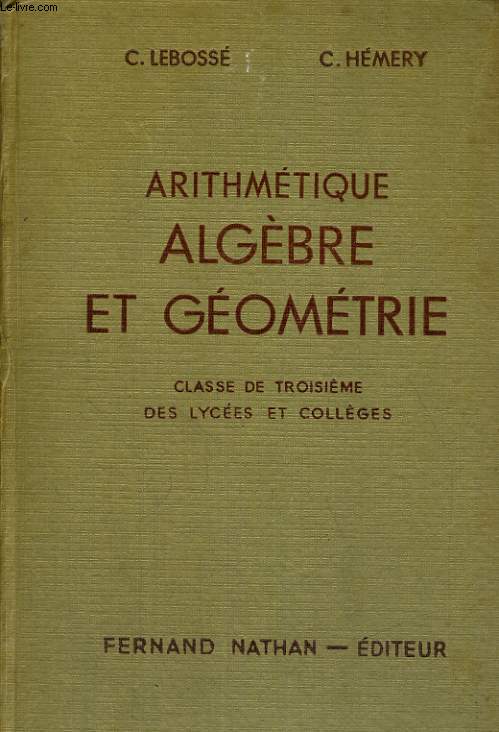 ARITHMETIQUE, ALGEBRE ET GEOMETRIE. CLASSE DE TROISIEME DES LYCEES ET COLLEGES. PROGRAMMES DE 1947. 28e EDITION REVUE ET CORRIGEE.