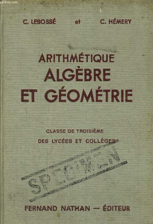 ARITHMETIQUE, ALGEBRE ET GEOMETRIE. CLASSE DE TROISIEME DES LYCEES ET COLLEGES. PROGRAMMES DE 1947. 19e EDITION REVUE ET CORRIGEE.