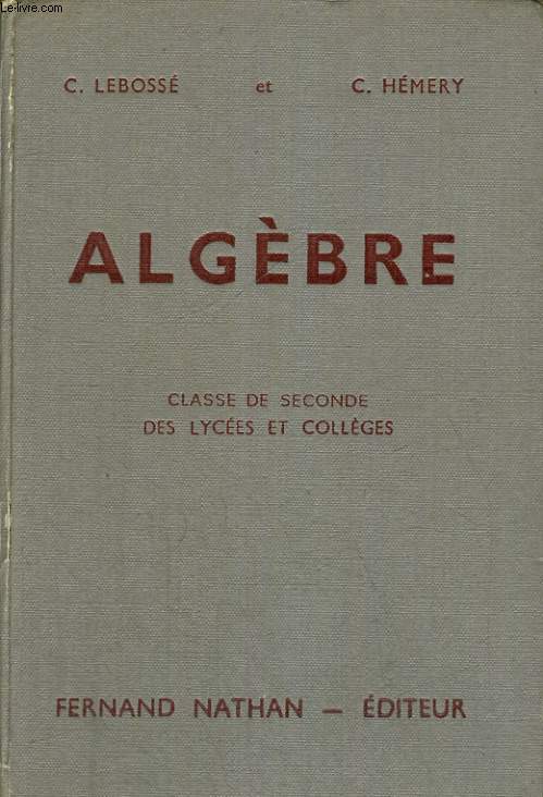 ALGEBRE. CLASSE DE SECONDE DES LYCEES ET COLLEGES. PROGRAMME 1947. 3e EDITION.