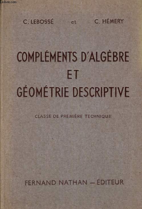COMPLEMENTS D'ALGEBRE ET GEOMETRIE DESCRIPTIVE. CLASSE DE PREMIERE TECHNIQUE. PROGRAMME DE 1947.
