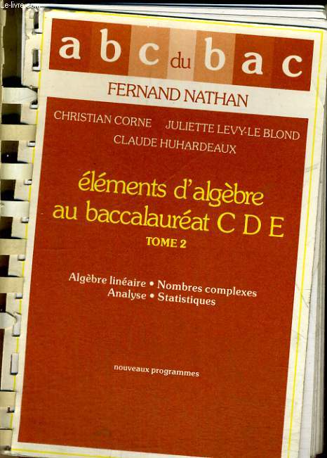 ELEMENTS D'ALGEBRE AU BACCALAUREAT C, D, E. TOME 2 : ALGEBRE LINEAIRE, NOMBRES COMPLEXES, ANALYSE, STATISTIQUES.