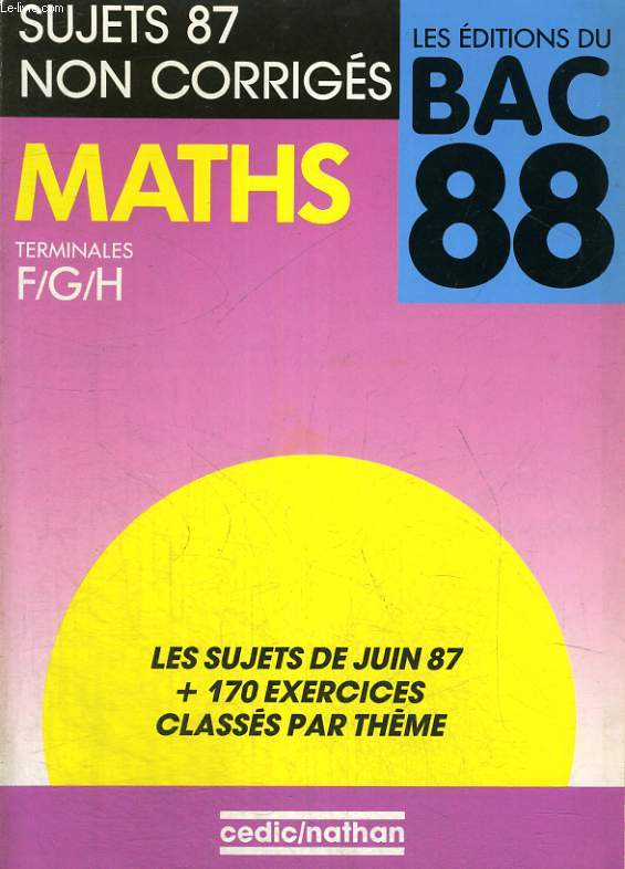 LES EDITIONS DU BAC 88. SUJETS 87 NON CORRIGES. MATHS TERMINALES F/G/H.