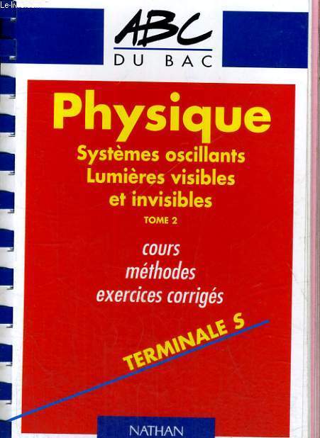 ABC DU BAC - PHYSIQUE SYSTEMES OSCILLANTS LUMIERES VISILES ET INVISIBLES - TOME 2 - TERMINALE S