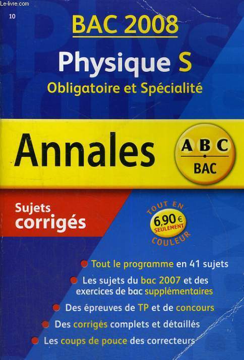 BAC 2008 - PHYSIQUE S - OBLIGATOIRE ET SPECIALITE - ANNALES ABC DU BAC - SUJET CORRIGES - TOUT LE PROGRAMME EN 41 SUJETS - LES SUJETS DU BAC 2007 ET DES EXERCICES DE BAC SUPPLEMENTAIRES - DES EPREUVES DE TP ET DE CONCOURS