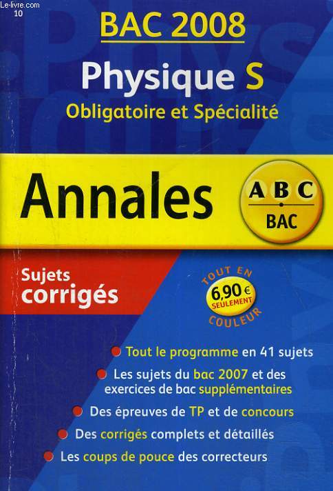 BAC 2008 - PHYSIQUE S - OBLIGATOIRE ET SPECIALITE - ANNALES ABC DU BAC - SUJET CORRIGES - TOUT LE PROGRAMME EN 41 SUJETS - LES SUJETS DU BAC 2007 ET DES EXERCICES DE BAC SUPPLEMENTAIRES - DES EPREUVES DE TP ET DE CONCOURS