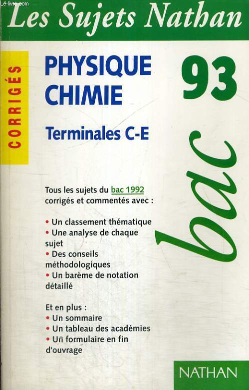 LES SUJETS NATHAN - PHYSIQUE CHIMIE BAC 93 - CORRIGES - TERMINALES C-E - TOUS LES SUJETS DU BAC 1992 CORRIGES ET COMMENTES AVEC: UN CLASSEMENT THEMATIQUE.UNE ANALYSE DE CHAQUE SUJET.DES CONSEILS METHODOLOGIQUES.UN BARME DE NOTATION DETAILLE