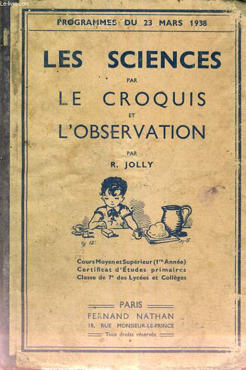 LES SCIENCES PAR LE CROQUIS ET L'OBSERVATION - COURS MOYEN ET SUPERIEUR (1ER ANNEE) CERTIFICAT D'ETUDES PRIMAIRES - CLASSE DE 7 DES LYCEES ET COLLEGES - PROGRAMME DU 23 MARS 1938