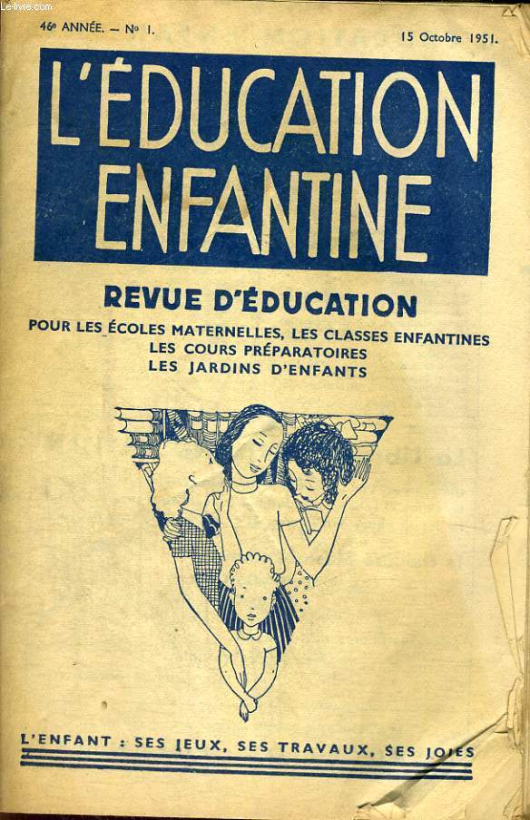 L'EDUCATION ENFANTINE - REVUE D'EDUCATION POUR LES ECOLES MATERNELLES,LES CLASSES ENFANTINES,LES COURS PREPARATOIRES,LES JARDINS D'ENFANTS - 46 ANNEE - N1 - 15 OCTOBRE 1951 - L'ENFANT: SES JEUX, SES TRAVAUX,SES JOIES