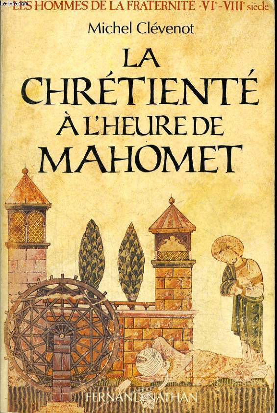 LA CHRETIENTE A L'HEURE DE MAHOMET - LES HOMMES DE LA FRATERNITE VI - VIII SIECLE