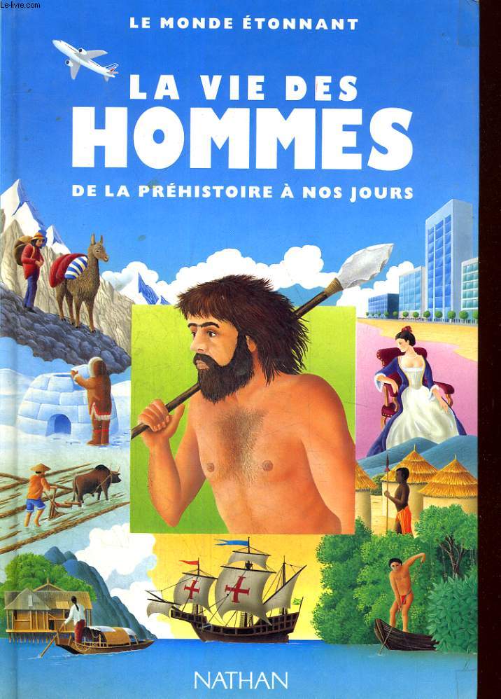 LE MONDE ETONNANT - LA VIE DES HOMMES DE LA PREHISTOIRE A NOS JOURS.