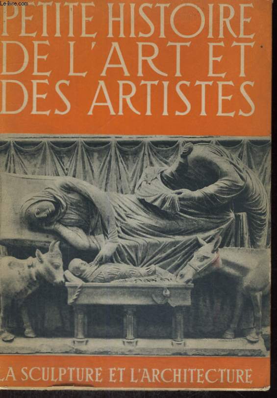 PETITE HISTOIRE DE L'ART ET DES ARTISTES - LA SCULPTURE ET L'ARCHITECTURE