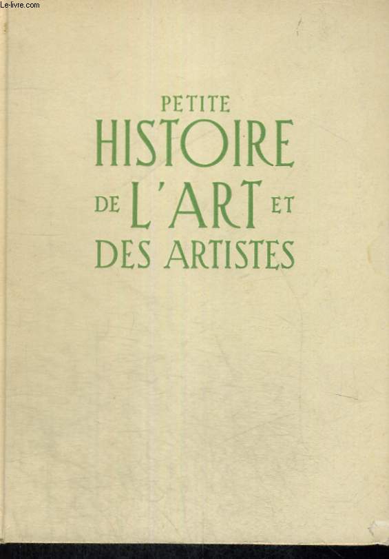 PETITE HISTOIRE DE L'ART ET DES ARTISTES - LA PEINTURE ET LES PEINTRES