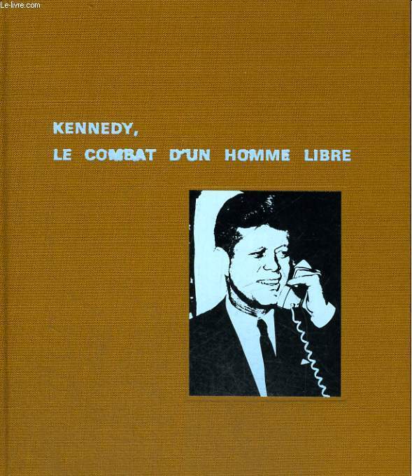 KENNEDY LE COMBAT D'UN HOMME LIBRE
