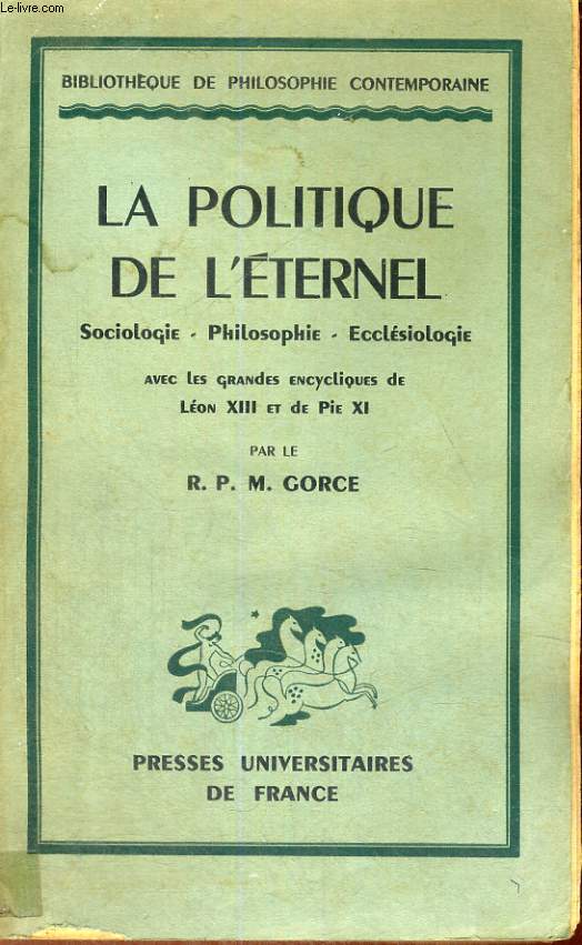 LA POLITIQUE DE L'ETERNEL - SOCIOLOGIE. PHILOSOPHIE. ECCLESIOLOGIE AVEC LES GRANDES ENCYCLIQUES DE LEON XIII ET DE PIE XI - BIBLIOTHEQUE DE PHILOSOPHIE CONTEMPORAINE