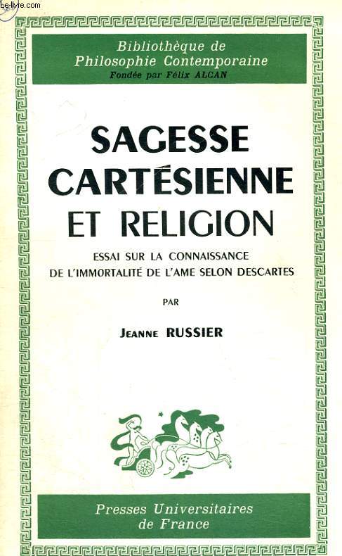 SAGESSE CARTESIENNE ET RELIGION ESSAI SUR LA CONNAISSANCE DE L'IMMORTALITE DE L'AME SELON DESCARTES