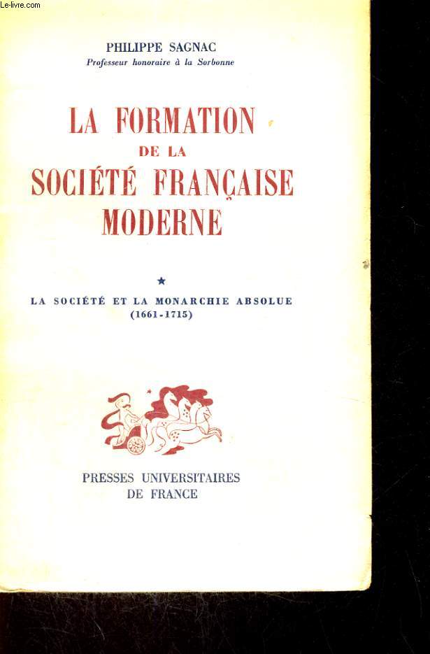 LA FORMATION DE LA SOCIETE FRANCAISE MODERNE - TOME I - LA SOCIETE ET LA MONARCHIE ABSOLUE 1661-1715